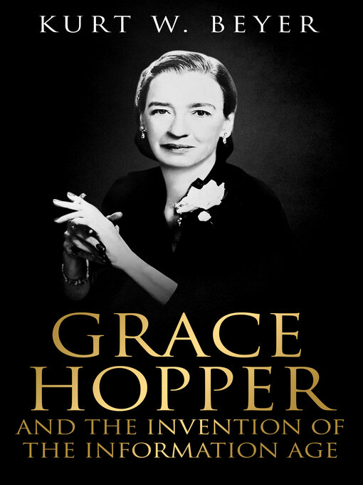 Title details for Grace Hopper and the Invention of the Information Age by Kurt W. Beyer - Available